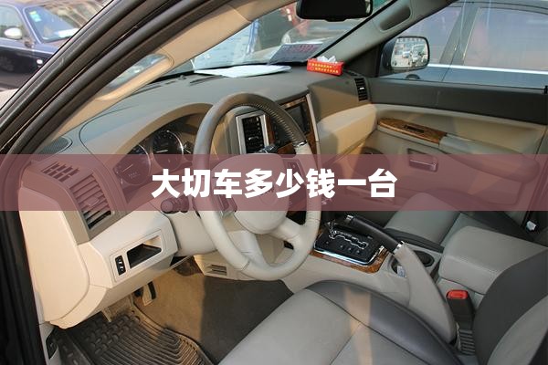 大切车多少钱一台/大切车多少钱一台新车
