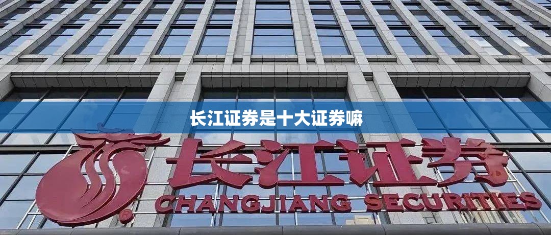 长江证券是前十证券嘛/长江证券是谁的公司 长江证券是前十证券嘛/长江证券是谁的公司
