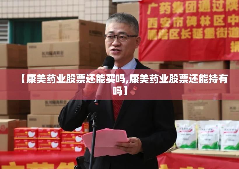 【康美药业股票还能买吗,康美药业股票还能持有吗】 【康美药业股票还能买吗,康美药业股票还能持有吗】