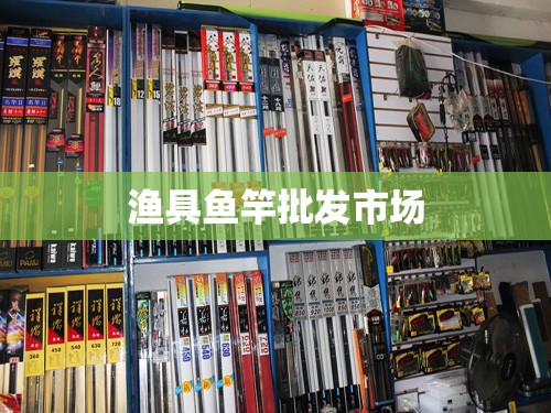 渔具鱼竿批发市场/渔具批发市场一手货源 渔具鱼竿批发市场/渔具批发市场一手货源