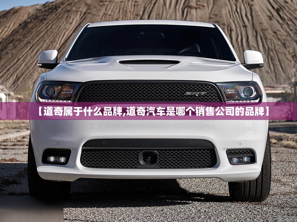 【道奇属于什么品牌,道奇汽车是哪个销售公司的品牌】