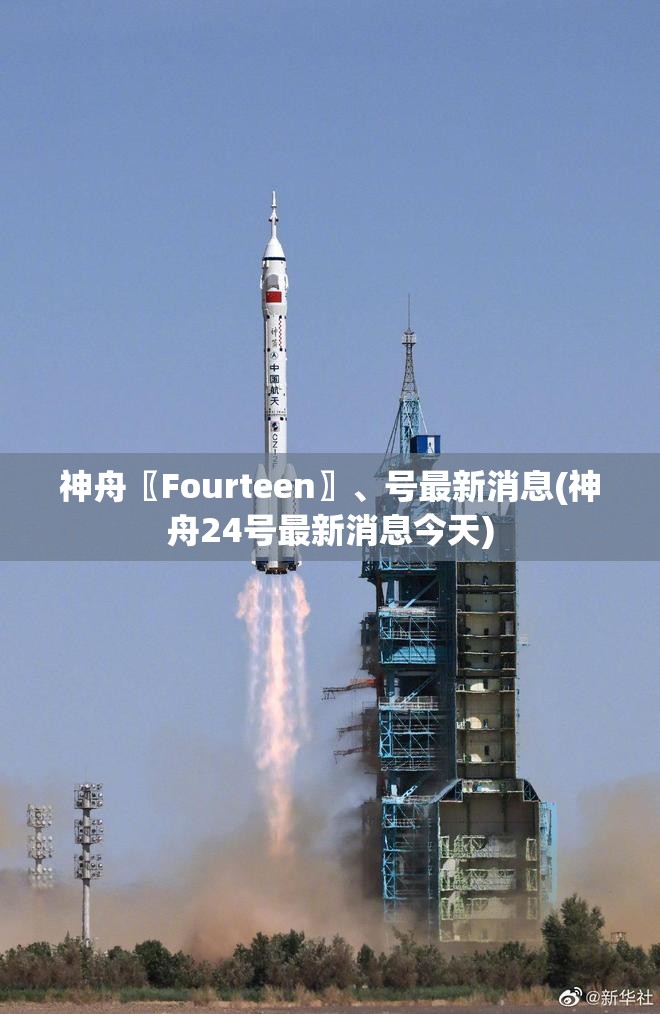 神舟〖Fourteen〗	、号最新消息(神舟24号最新消息今天)