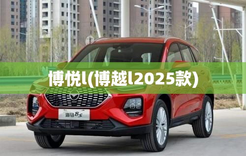 博悦l(博越l2025款)