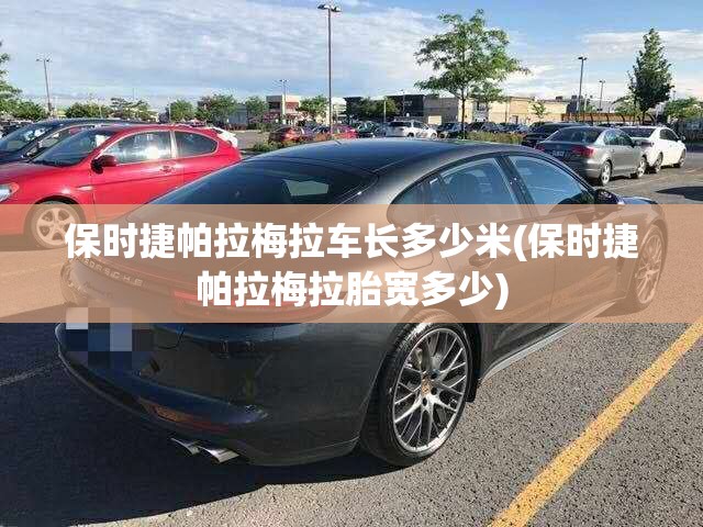 保时捷帕拉梅拉车长多少米(保时捷帕拉梅拉胎宽多少)