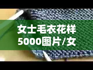 女士毛衣花样5000图片/女士毛衣花样5000图片例 女士毛衣花样5000图片/女士毛衣花样5000图片例