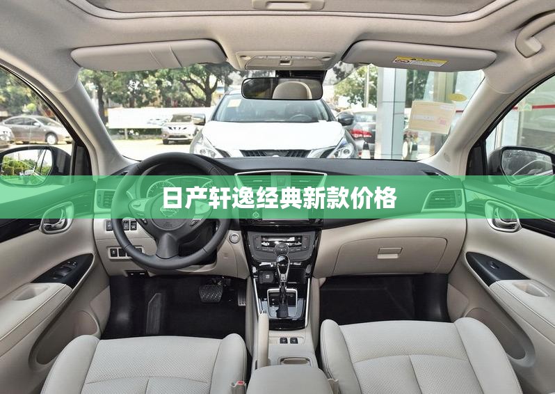 日产轩逸经典新款费用/日产轩逸经典款报价 日产轩逸经典新款费用/日产轩逸经典款报价