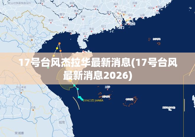 17号台风杰拉华最新消息(17号台风最新消息2026) 17号台风杰拉华最新消息(17号台风最新消息2026)