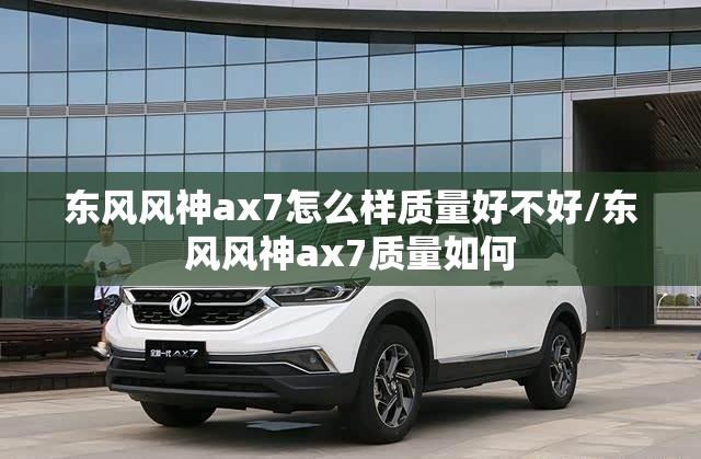 东风风神ax7怎么样质量好不好/东风风神ax7质量如何 东风风神ax7怎么样质量好不好/东风风神ax7质量如何
