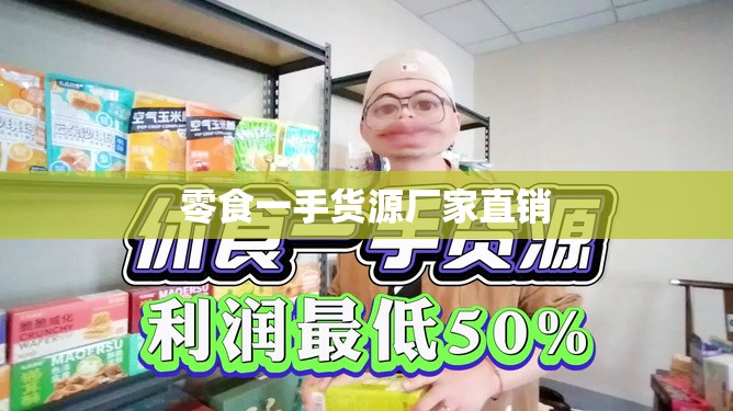 零食一手货源厂家直销(零食批发商货源) 零食一手货源厂家直销(零食批发商货源)