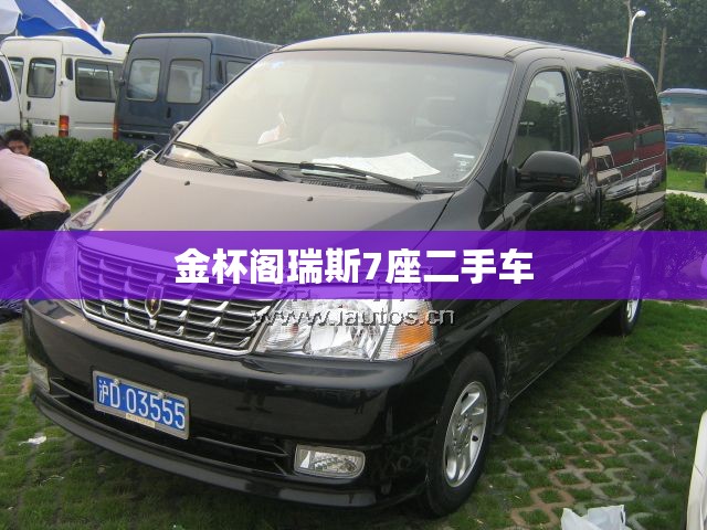 【金杯阁瑞斯7座二手车,金杯阁瑞斯7座二手车值得买吗】