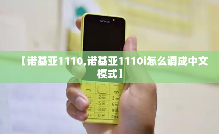 【诺基亚1110,诺基亚1110i怎么调成中文模式】 【诺基亚1110,诺基亚1110i怎么调成中文模式】