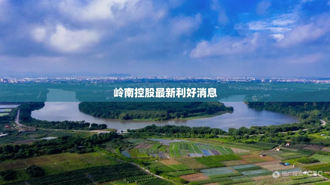 岭南控股最新利好消息/岭南控股最新利好消息新闻