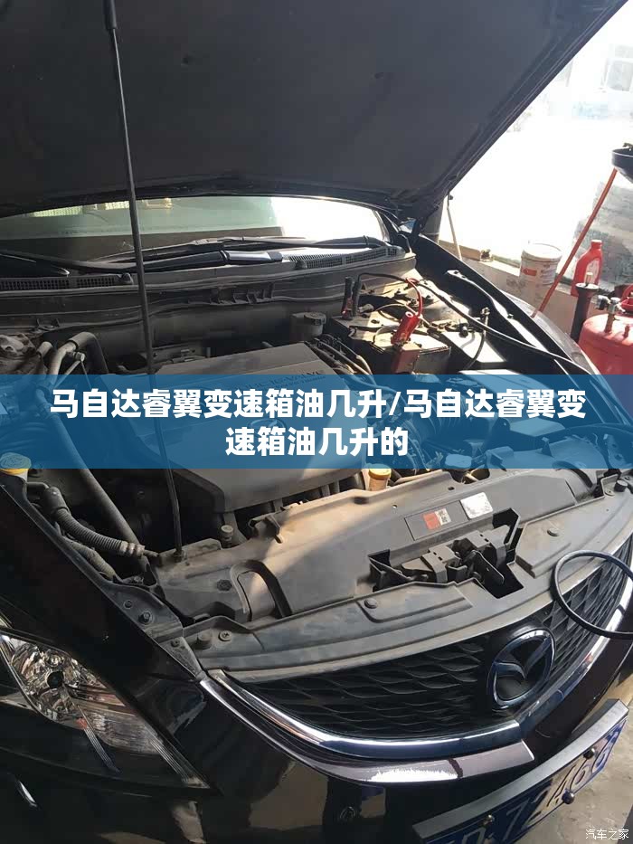马自达睿翼变速箱油几升/马自达睿翼变速箱油几升的