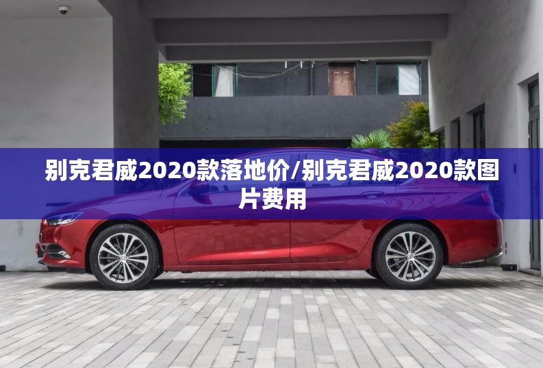 别克君威2020款落地价/别克君威2020款图片费用