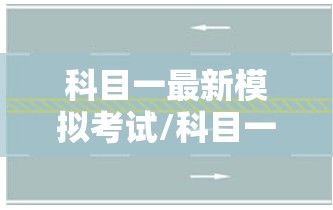 科目一最新模拟考试/科目一最新模拟考试题