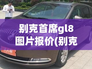 别克首席gl8图片报价(别克gl8汽车图片)