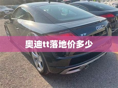 奥迪tt落地价多少/奥迪TT报价多少钱