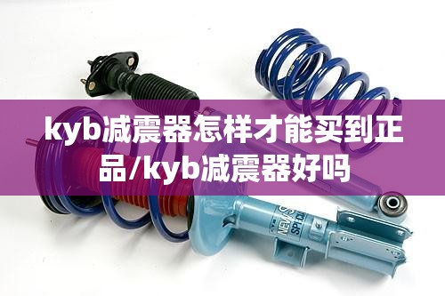 kyb减震器怎样才能买到正品/kyb减震器好吗