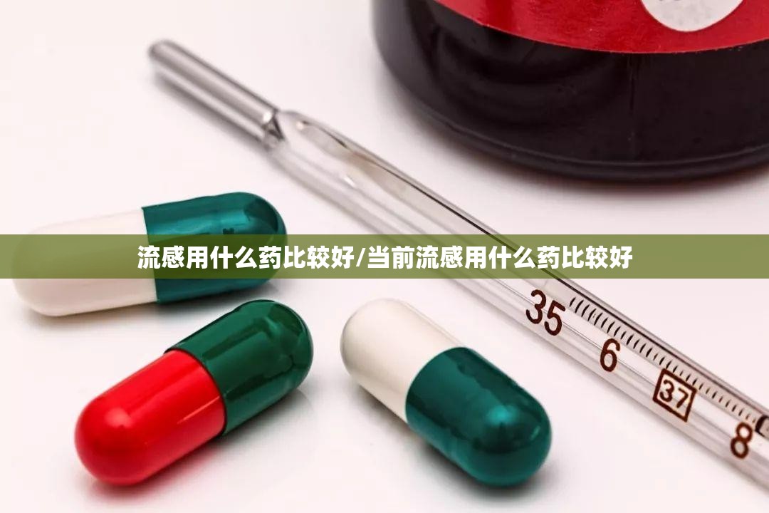 流感用什么药比较好/当前流感用什么药比较好
