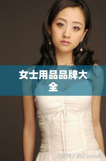 女士用品品牌大全(女士用品品牌大全排名) 女士用品品牌大全(女士用品品牌大全排名)