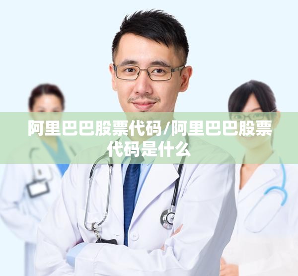 阿里巴巴股票代码/阿里巴巴股票代码是什么