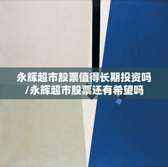 永辉超市股票值得长期投资吗/永辉超市股票还有希望吗