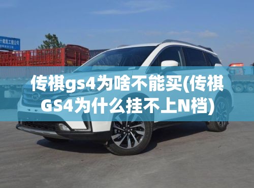 传祺gs4为啥不能买(传祺GS4为什么挂不上N档)
