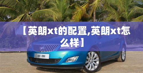 【英朗xt的配置,英朗xt怎么样】