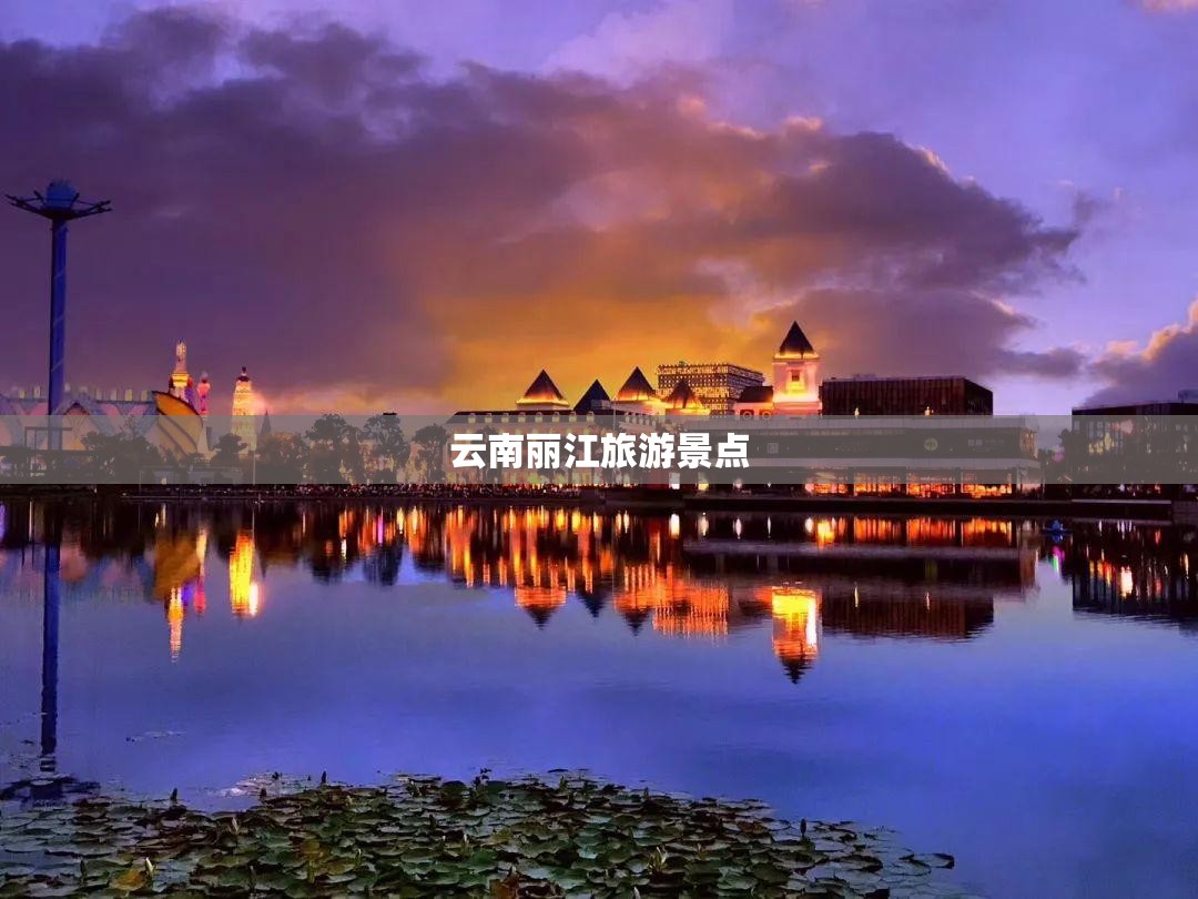 【云南丽江旅游景点,云南丽江旅游景点图片】