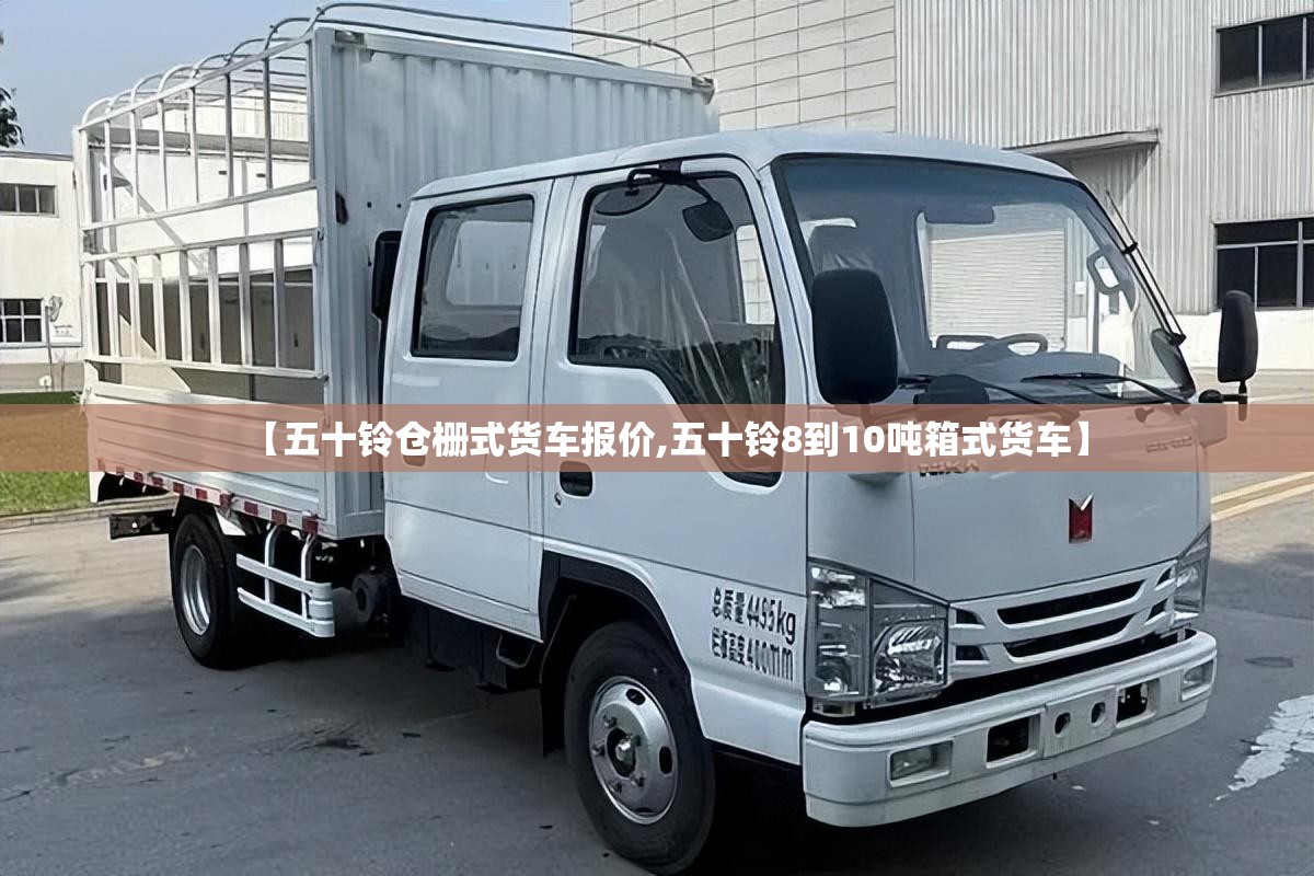 【五十铃仓栅式货车报价,五十铃8到10吨箱式货车】