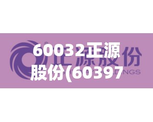 60032正源股份(603976正川股份股吧)