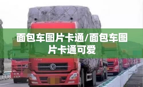 面包车图片卡通/面包车图片卡通可爱
