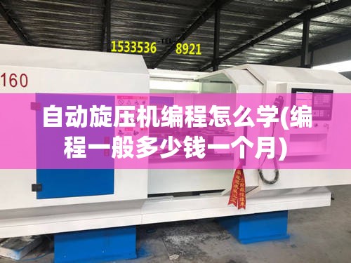 自动旋压机编程怎么学(编程一般多少钱一个月)
