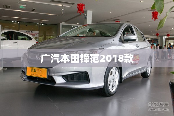 广汽本田锋范2018款(广汽本田锋范2018款机油格型号) 广汽本田锋范2018款(广汽本田锋范2018款机油格型号)