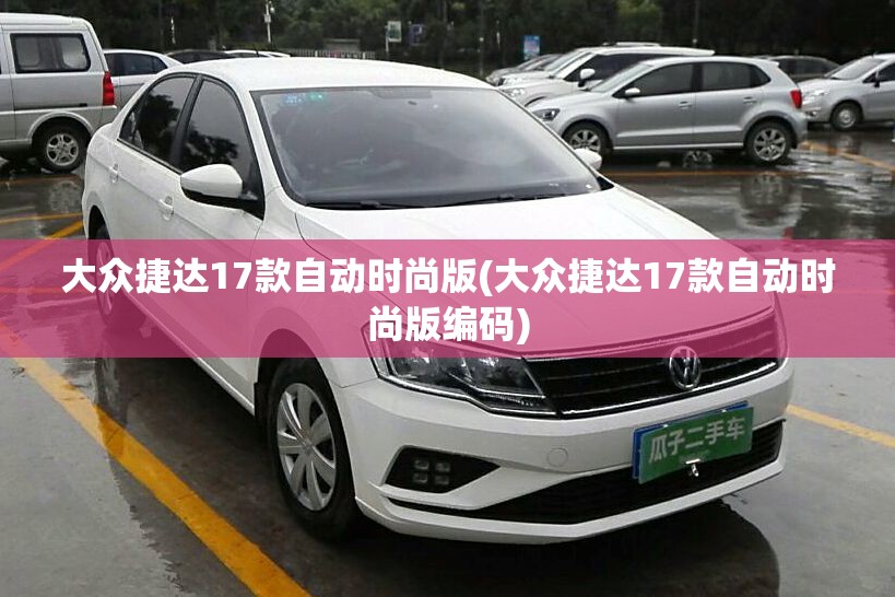 大众捷达17款自动时尚版(大众捷达17款自动时尚版编码)