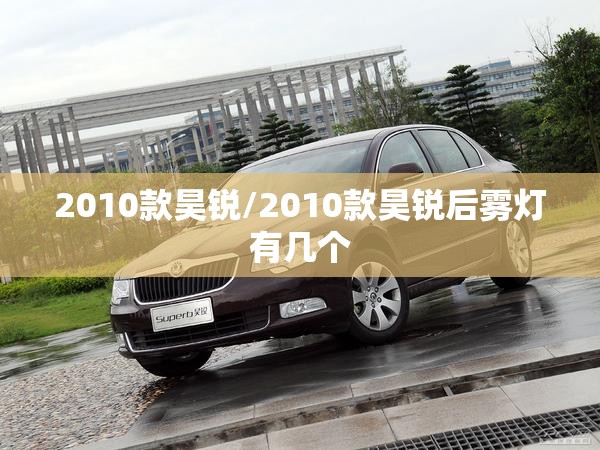 2010款昊锐/2010款昊锐后雾灯有几个 2010款昊锐/2010款昊锐后雾灯有几个