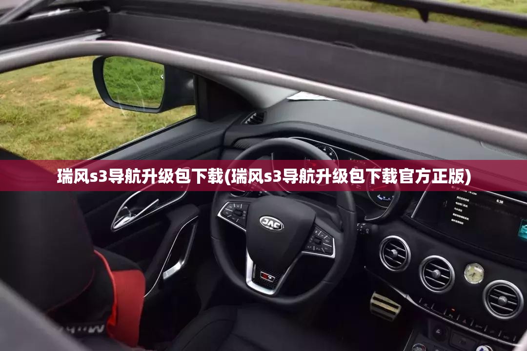 瑞风s3导航升级包下载(瑞风s3导航升级包下载官方正版) 瑞风s3导航升级包下载(瑞风s3导航升级包下载官方正版)