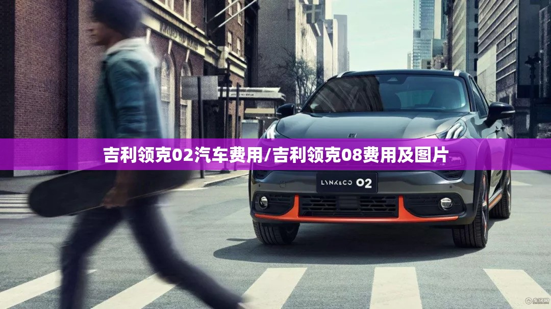 吉利领克02汽车费用/吉利领克08费用及图片 吉利领克02汽车费用/吉利领克08费用及图片