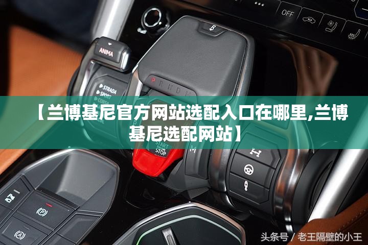 【兰博基尼官方网站选配入口在哪里,兰博基尼选配网站】 【兰博基尼官方网站选配入口在哪里,兰博基尼选配网站】