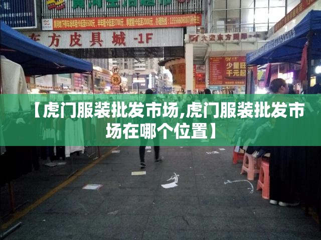 【虎门服装批发市场,虎门服装批发市场在哪个位置】