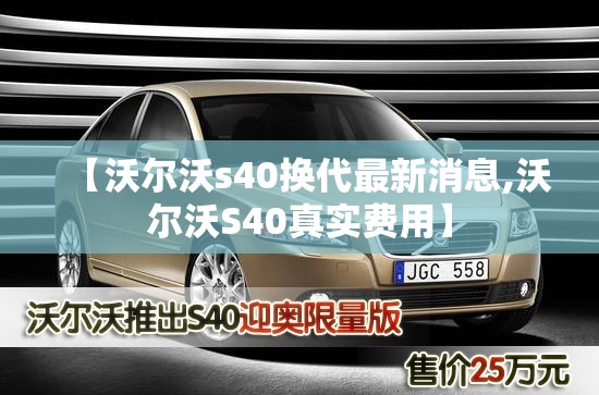 【沃尔沃s40换代最新消息,沃尔沃S40真实费用】