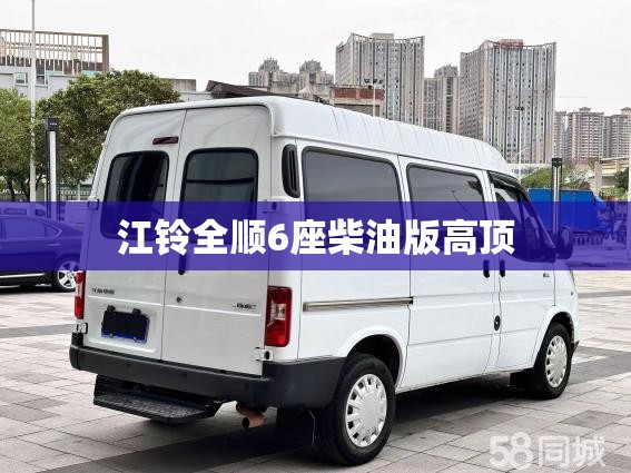 江铃全顺6座柴油版高顶(江铃全顺6座柴油报价加长版) 江铃全顺6座柴油版高顶(江铃全顺6座柴油报价加长版)