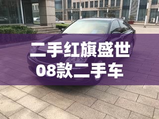 【二手红旗盛世08款二手车,二手红旗轿车】 【二手红旗盛世08款二手车,二手红旗轿车】