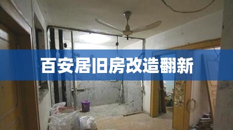 【百安居旧房改造翻新,百安居旧房改造翻新电话号码】 【百安居旧房改造翻新,百安居旧房改造翻新电话号码】