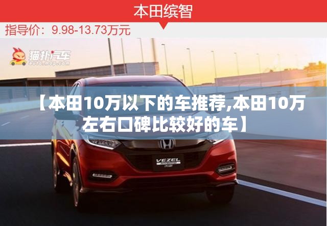 【本田10万以下的车推荐,本田10万左右口碑比较好的车】