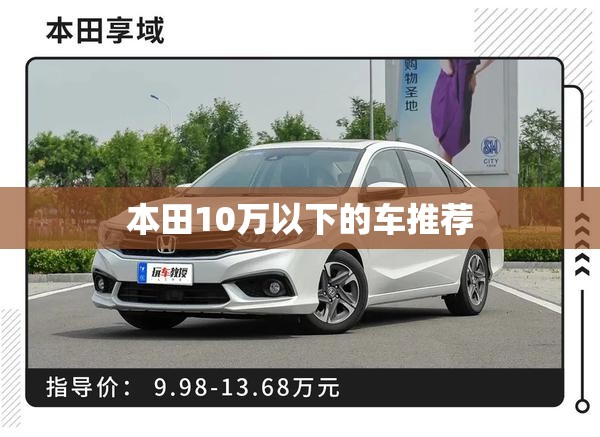 【本田10万以下的车推荐,本田10万左右口碑比较好的车】