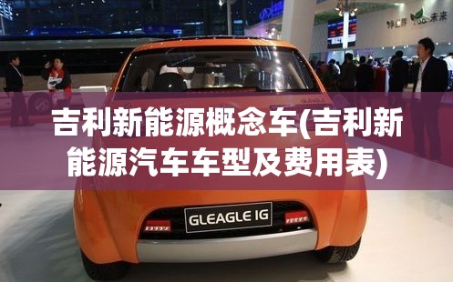 吉利新能源概念车(吉利新能源汽车车型及费用表)
