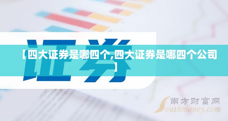 【四大证券是哪四个,四大证券是哪四个公司】 【四大证券是哪四个,四大证券是哪四个公司】