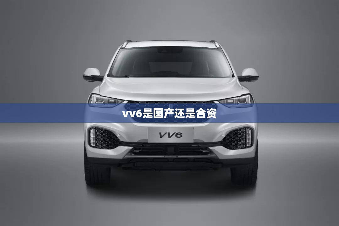 vv6是国产还是合资/vv6是四驱车吗 vv6是国产还是合资/vv6是四驱车吗