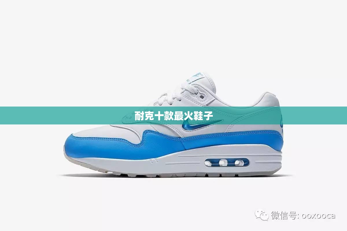 【耐克十款最火鞋子,耐克十款最火鞋子白色】